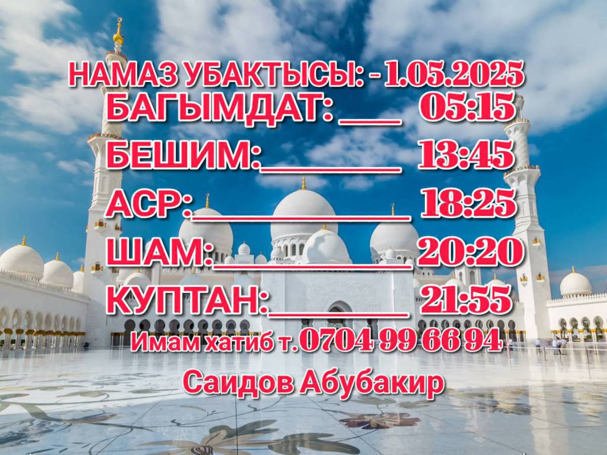 НАМАЗ УБАКТЫСЫ: 1.05.2025
Имам хатиб 
Саидов Абубакир
т. 0704 99 66 94