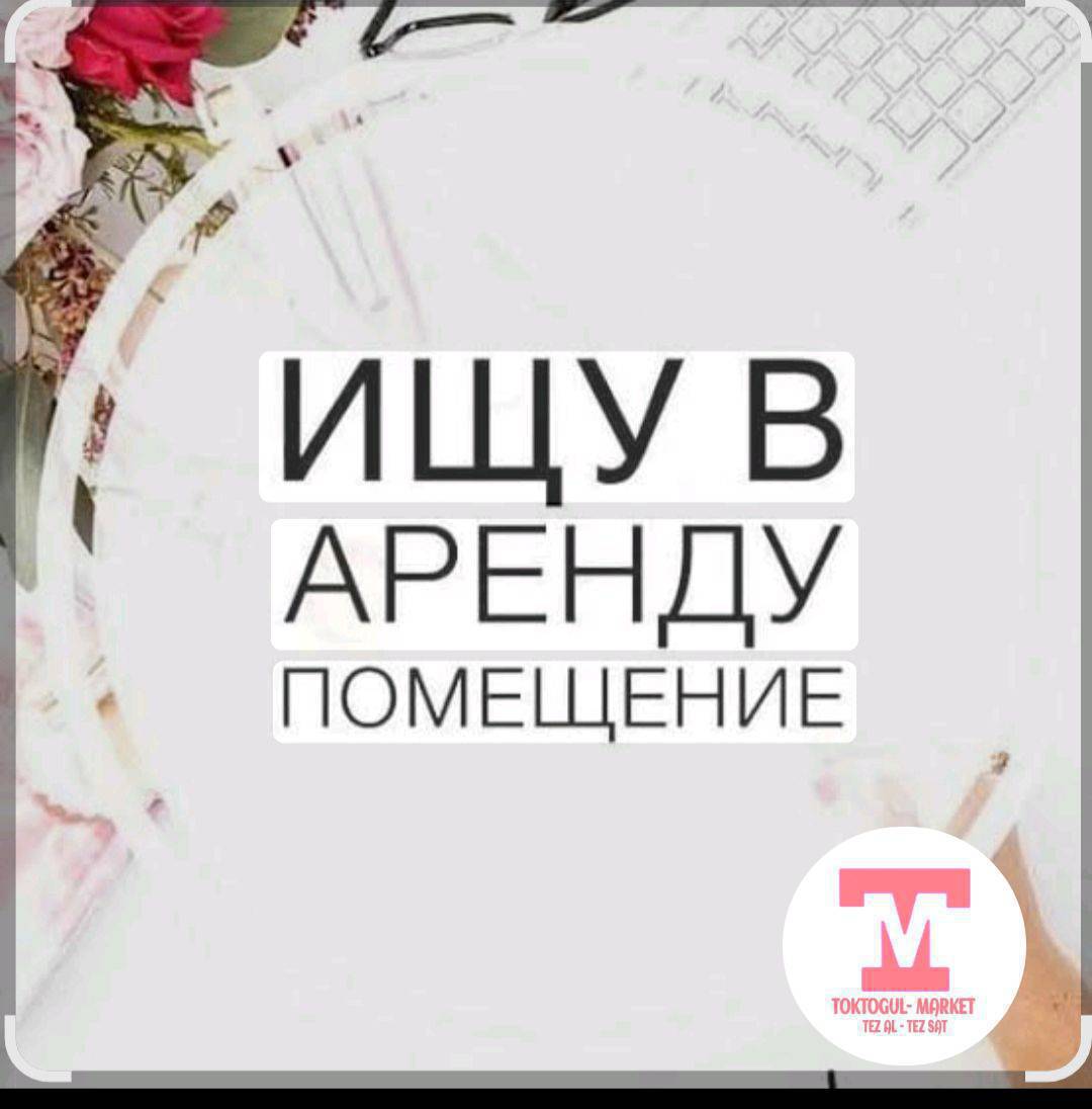Минуткага ылайыктуу помещения арендага алам. Базардын айланасынан болсо.